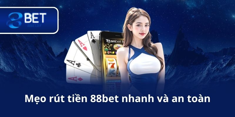 Mẹo rút tiền 88bet nhanh và an toàn