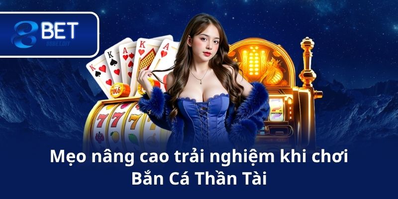 Mẹo nâng cao trải nghiệm khi chơi Bắn Cá Thần Tài