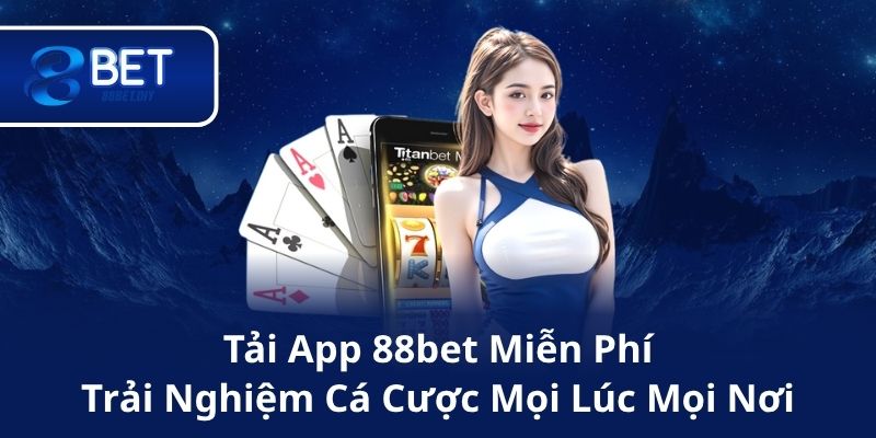 Tải App 88bet Miễn Phí – Trải Nghiệm Cá Cược Mọi Lúc Mọi Nơi