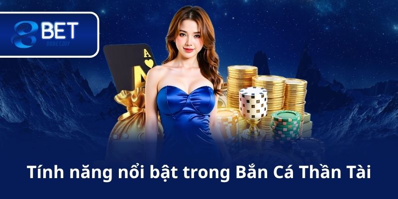 Tính năng nổi bật trong Bắn Cá Thần Tài